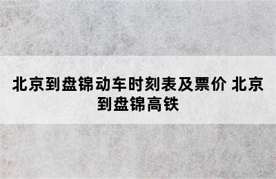 北京到盘锦动车时刻表及票价 北京到盘锦高铁